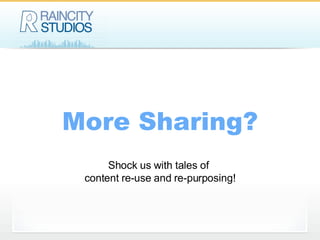 More Sharing? Shock us with tales of  content re-use and re-purposing! 