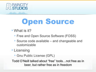 Open Source What is it? Free and Open Source Software (FOSS) Source code available – and changeable and customizable Licensing Gnu Public License (GPL) Todd O’Neill talked about “free” tools…not free as in beer, but rather free as in freedom 