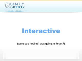 Interactive (were you hoping I was going to forget?) 