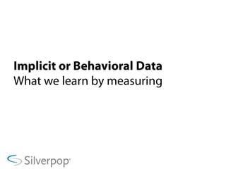 Implicit or Behavioral DataWhat we learn by measuring