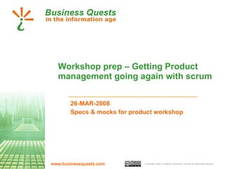 Workshop prep – Getting Product management going again with scrum 26-MAR-2008 Specs & mocks for product workshop 
