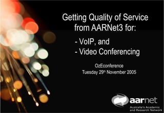 Getting Quality of Service from AARNet3 for: OzEconference Tuesday 29 th  November 2005 - VoIP, and - Video Conferencing 