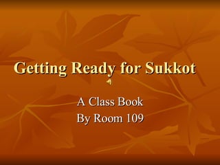 Getting Ready for Sukkot A Class Book By Room 109 