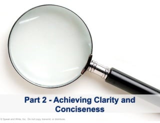 © Speak and Write, Inc. Do not copy, transmit, or distribute.
Part 2 - Achieving Clarity and
Conciseness
 