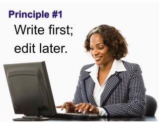 © Speak and Write, Inc. Do not copy, transmit, or distribute.
Principle #1
Write first;
edit later.
 