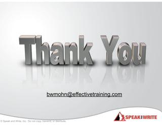 © Speak and Write, Inc. Do not copy, transmit, or distribute.
bwmohn@effectivetraining.com
 