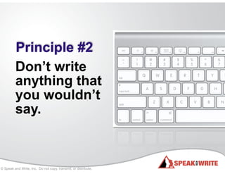 © Speak and Write, Inc. Do not copy, transmit, or distribute.
Principle #2
Don’t write
anything that
you wouldn’t
say.
 