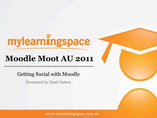 Moodle Moot AU 2011
  Getting Social with Moodle
     Presented by Chad Outten




               www.mylearningspace.com.au
 