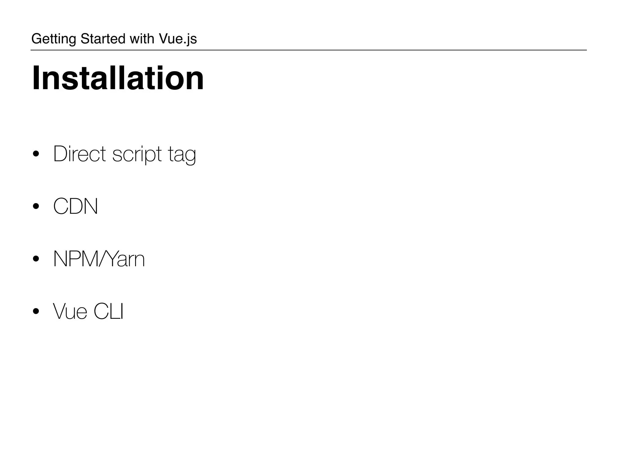 • Direct script tag • CDN • NPM/Yarn • Vue CLI Installation Getting Started with Vue.js 