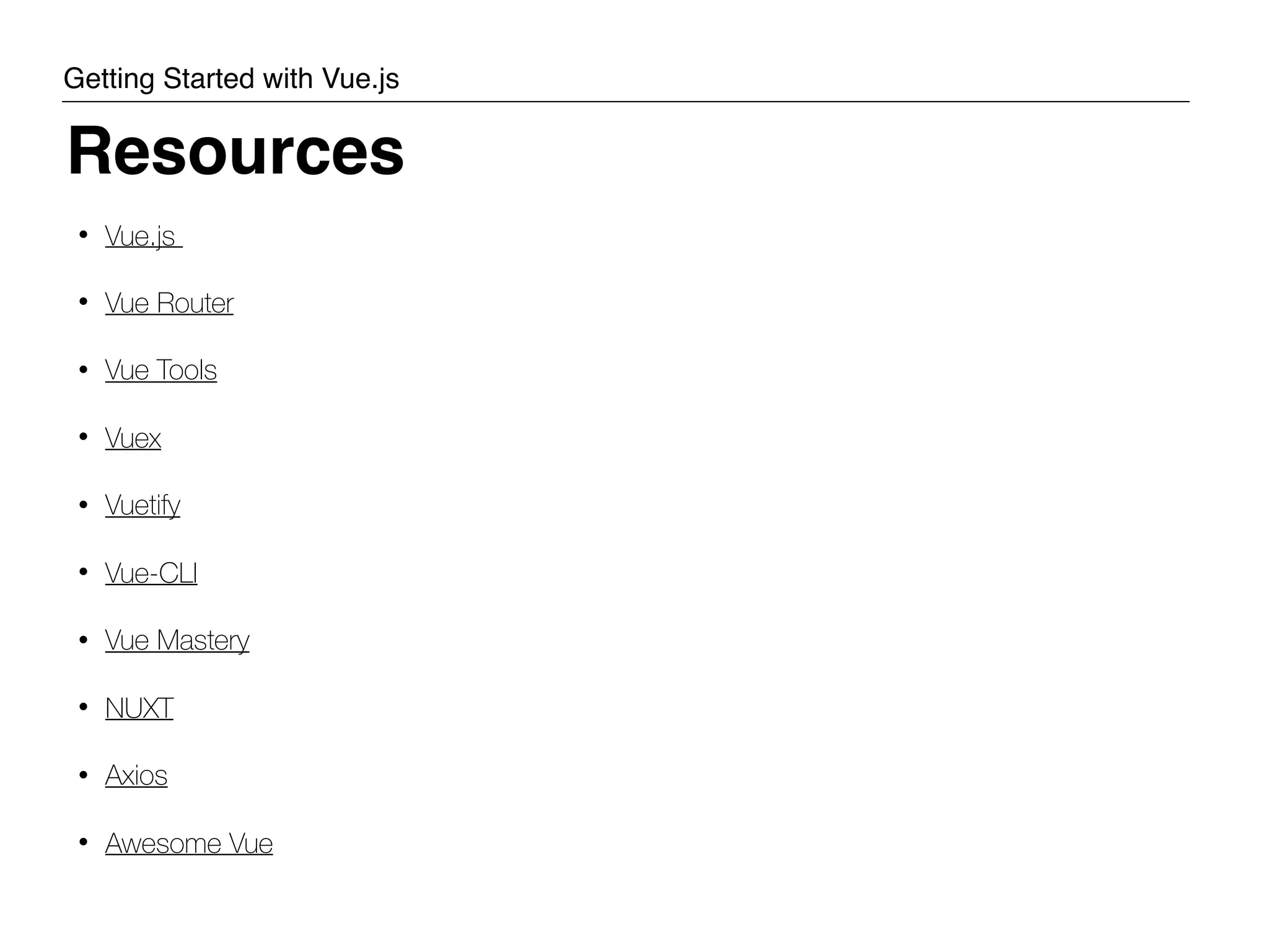 Resources Getting Started with Vue.js • Vue.js • Vue Router • Vue Tools • Vuex • Vuetify • Vue-CLI • Vue Mastery • NUXT • Axios • Awesome Vue 