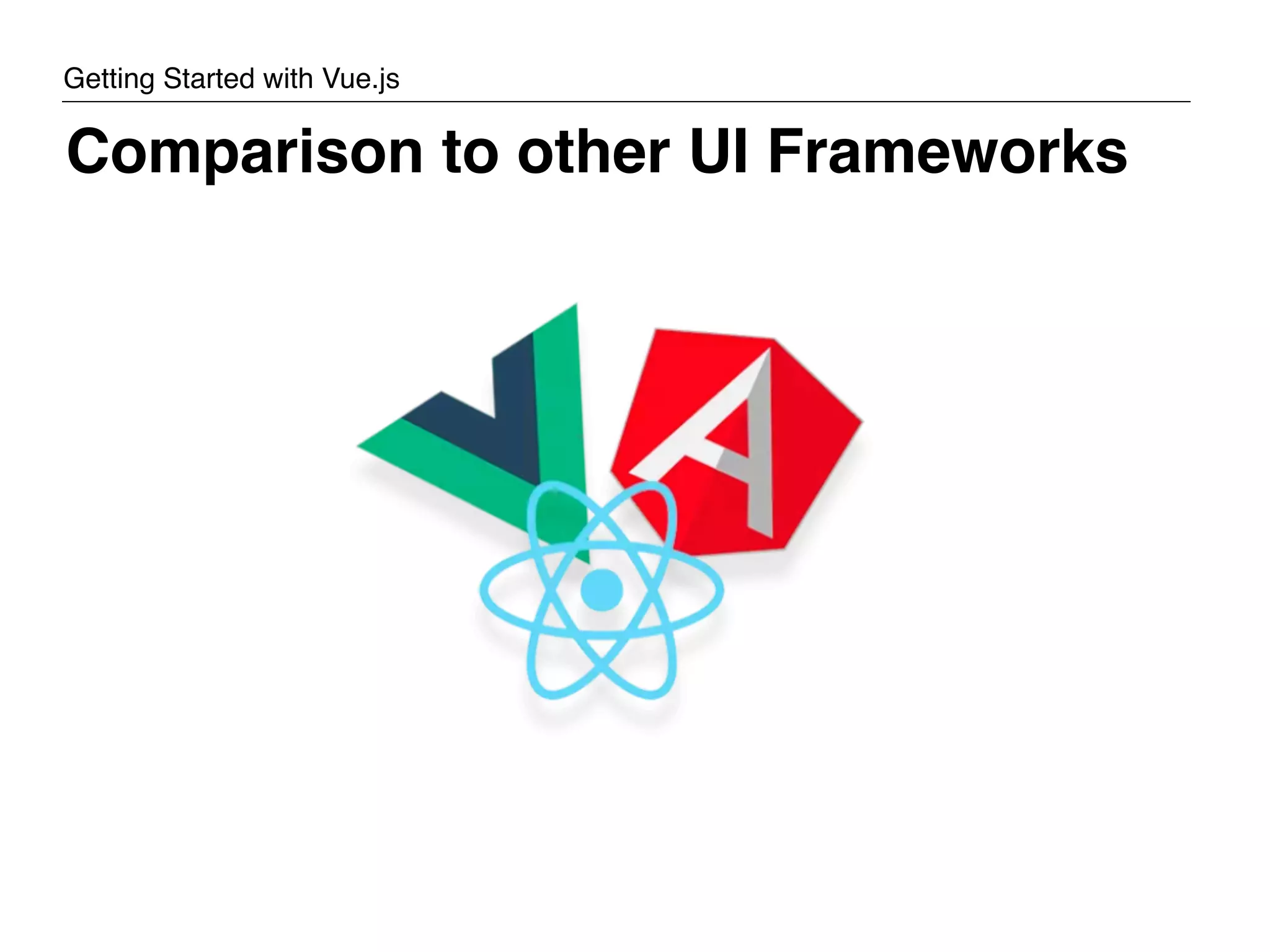 Comparison to other UI Frameworks Getting Started with Vue.js 