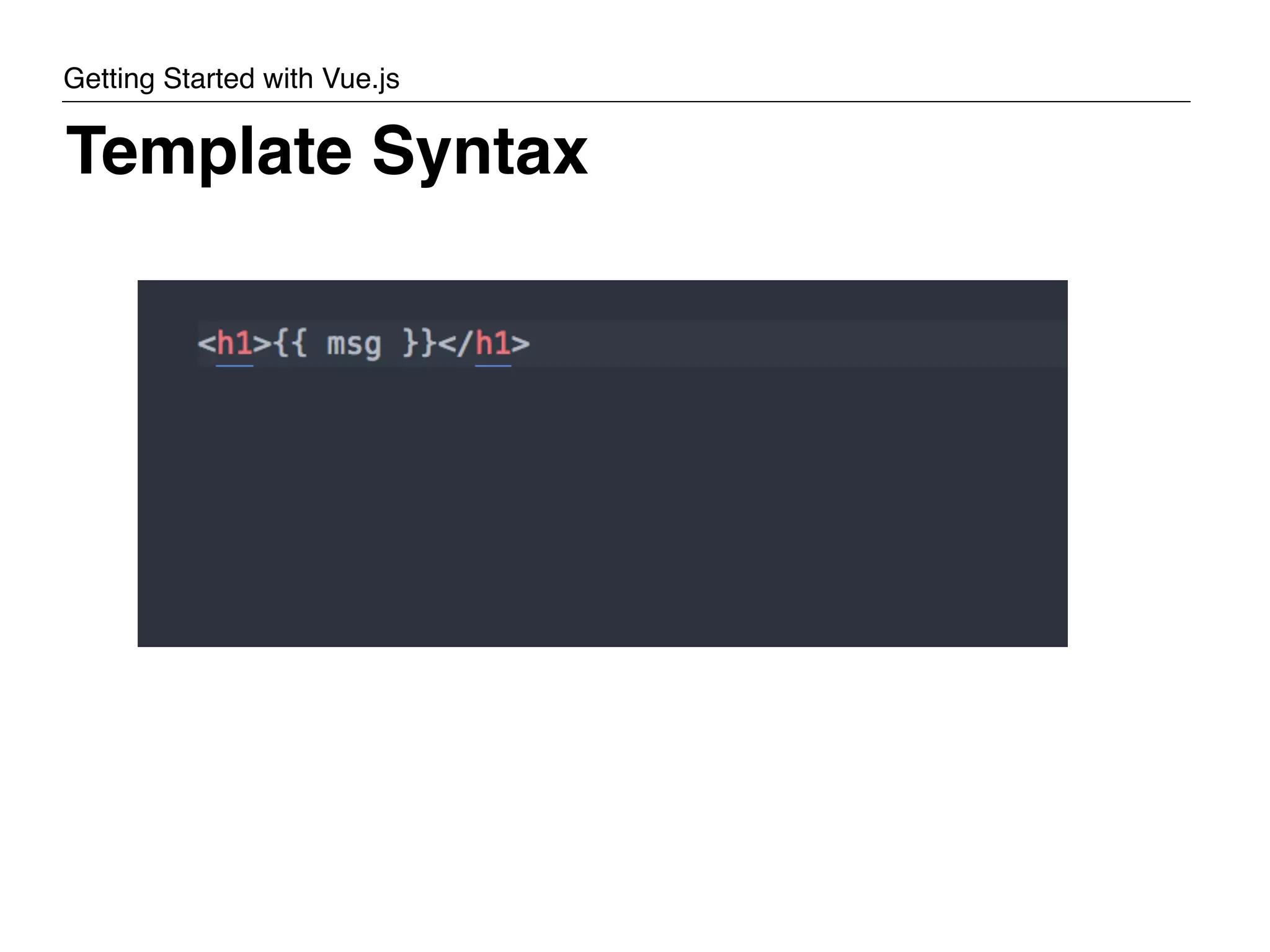 Template Syntax Div Span Section Nav Article Header/Footer Video Getting Started with Vue.js 