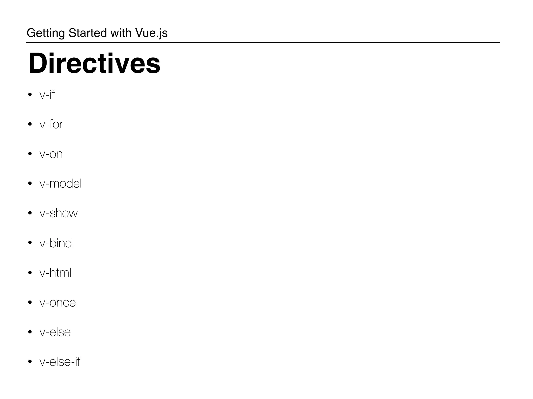 • v-if • v-for • v-on • v-model • v-show • v-bind • v-html • v-once • v-else • v-else-if Directives Getting Started with Vue.js 