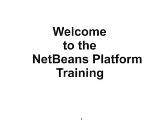 1
Welcome
to the
NetBeans Platform
Training
 