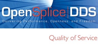 OpenSplice DDS
Delivering Performance, Openness, and Freedom




                      Quality of Service
 