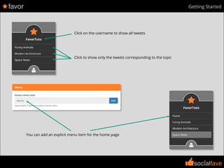 favor
socialfave
Getting Started
Click to show only the tweets corresponding to the topic
Click on the username to show all tweets
You can add an explicit menu item for the home page
 