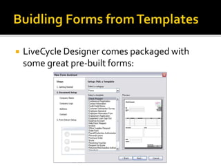  LiveCycle Designer comes packaged with
some great pre-built forms:
 