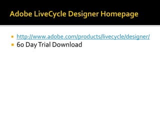  http://www.adobe.com/products/livecycle/designer/
 60 DayTrial Download
 
