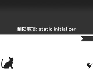 制限事項: static initializer
 