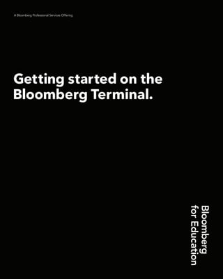 A Bloomberg Professional Services Offering
A Bloomberg Professional Services Offering
Getting started on the
Bloomberg Terminal.
 