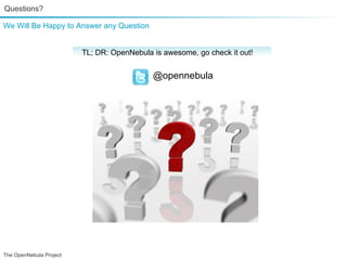 Questions?

We Will Be Happy to Answer any Question


                         TL; DR: OpenNebula is awesome, go check it out!


                                            @opennebula




The OpenNebula Project
 