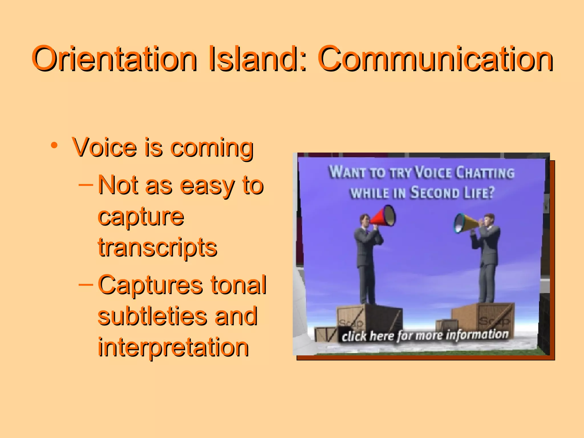 Orientation Island: Communication Voice is coming Not as easy to capture transcripts Captures tonal subtleties and interpretation 
