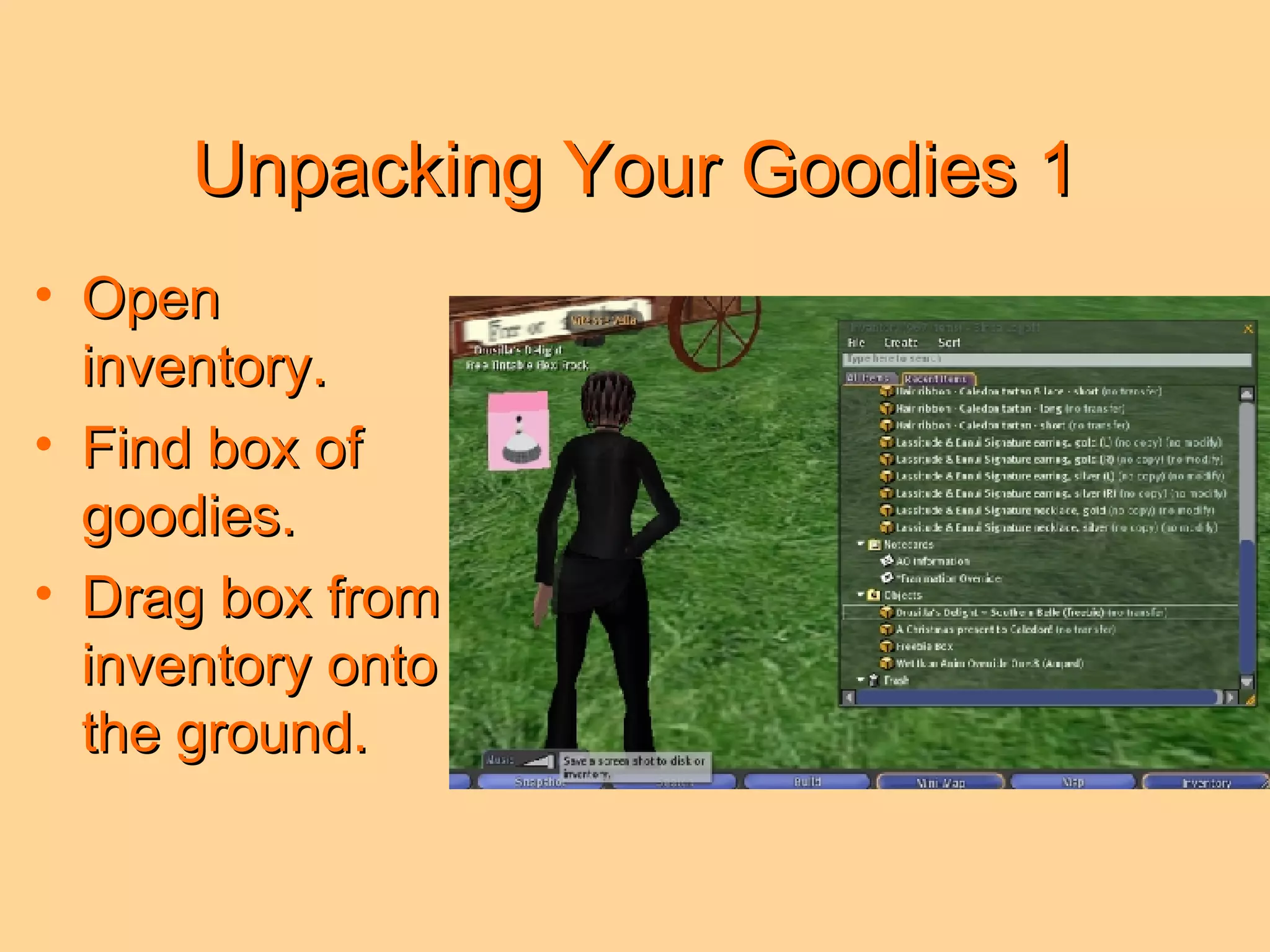 Unpacking Your Goodies 1 Open inventory. Find box of goodies. Drag box from inventory onto the ground. 