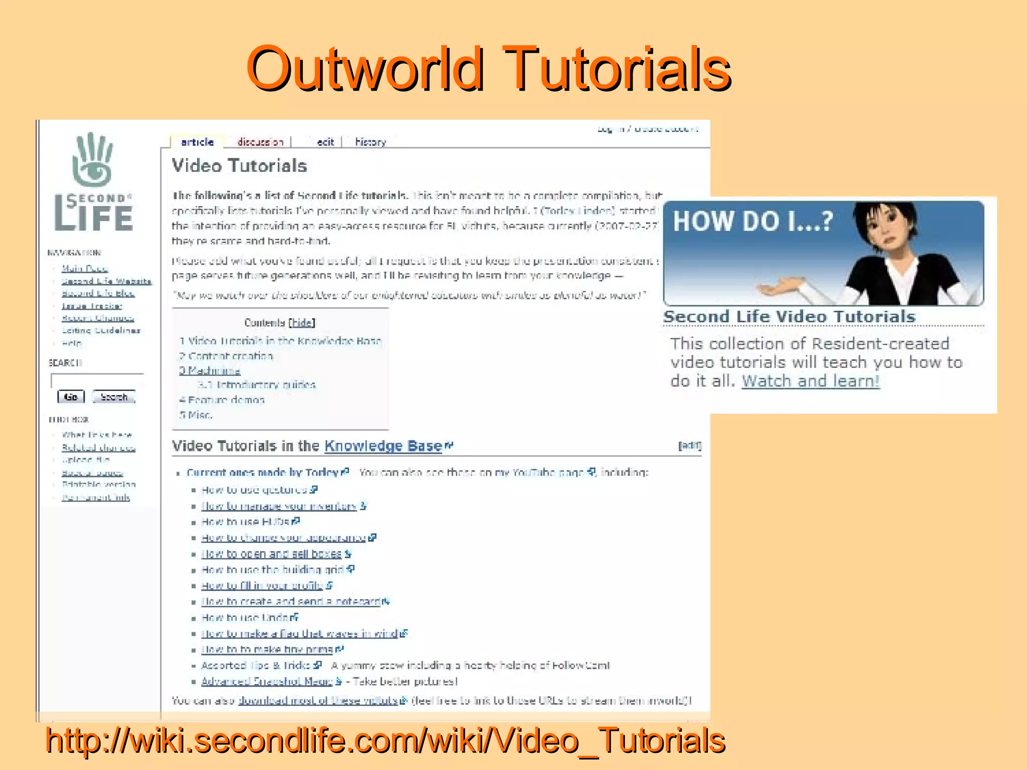 Outworld Tutorials http://wiki.secondlife.com/wiki/Video_Tutorials 