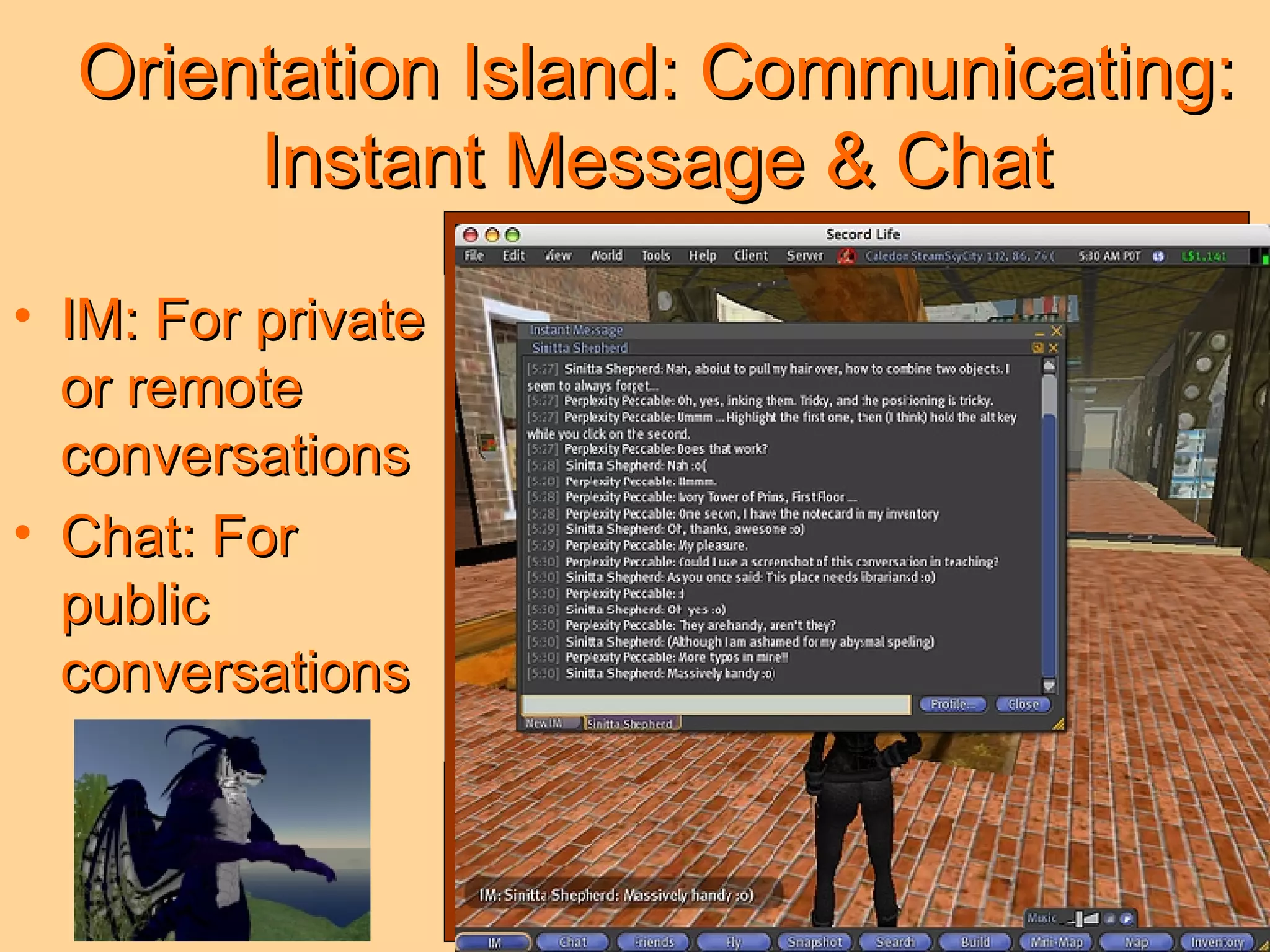 Orientation Island: Communicating: Instant Message & Chat IM: For private or remote conversations Chat: For public conversations 