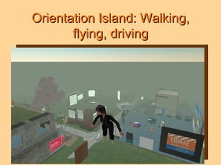 Orientation Island: Walking, flying, driving Practice makes perfect 