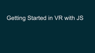 Getting Started in VR with JS
 