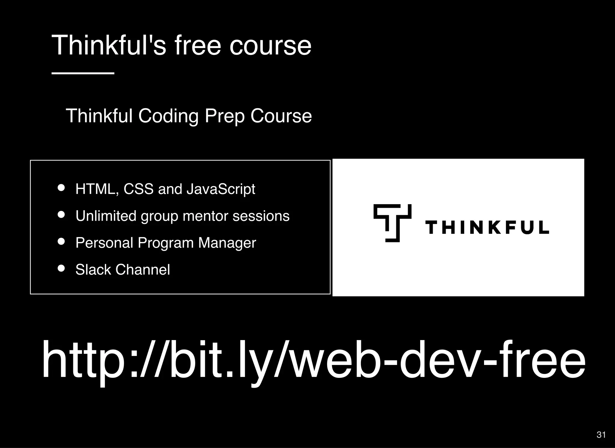 Thinkful's free course
HTML, CSS and JavaScript
Unlimited group mentor sessions
Personal Program Manager
Slack Channel
Thinkful Coding Prep Course
http://bit.ly/web-dev-free
31
 