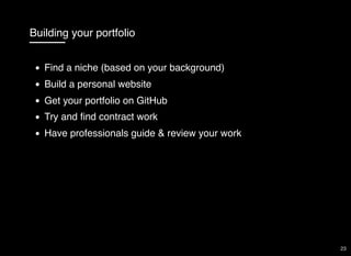 Building your portfolio
Find a niche (based on your background)
Build a personal website
Get your portfolio on GitHub
Try and ﬁnd contract work
Have professionals guide & review your work
23
 