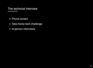 The technical interview
Phone screen
Take home tech challenge
In-person interviews
28
 