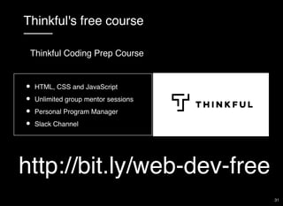 Thinkful's free course
HTML, CSS and JavaScript
Unlimited group mentor sessions
Personal Program Manager
Slack Channel
Thinkful Coding Prep Course
http://bit.ly/web-dev-free
31
 