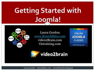 Getting Started with
      Joomla!
                 Laura Gordon
             www.RytechSites.com
               video2Brain.com
                Ostraining.com




  Laura Gordon – RytechSites.com – JoomlaDayNewEngland
 
