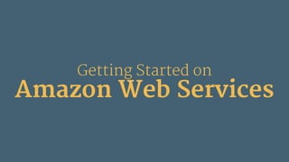 Getting Started on
Amazon Web Services
 
