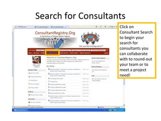 Search for Consultants
Click on
Consultant Search
to begin your
search for
consultants you
can collaborate
with to round-out
your team or to
meet a project
need!
 