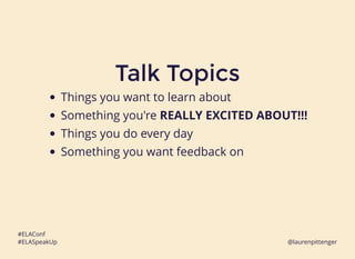 Talk TopicsTalk Topics
Things you want to learn about
Something you're REALLY EXCITED ABOUT!!!
Things you do every day
Som...