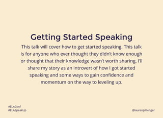 26
Getting Started SpeakingGetting Started Speaking
This talk will cover how to get started speaking. This talk
is for any...