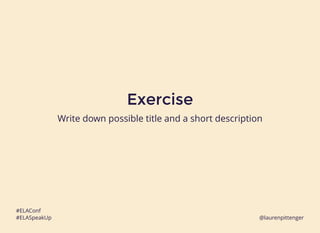 27
ExerciseExercise
Write down possible title and a short description
#ELAConf
#ELASpeakUp @laurenpittenger
 