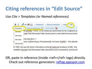 Citing references in “Edit Source”
Use Cite > Templates (or Named references)
OR, paste in reference (inside <ref></ref> tags) directly.
Check out reference generators: reftag.appspot.com
 