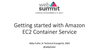 Getting	started	with	Amazon	
EC2	Container	Service
Abby	Fuller,	Sr Technical	Evangelist,	AWS
@abbyfuller
 