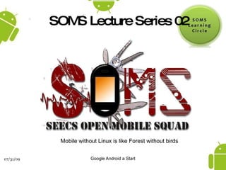 Mobile without Linux is like Forest without birds SOMS Lecture Series 02  