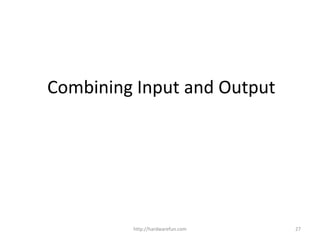 Combining Input and Output
http://hardwarefun.com 27
 