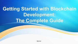 Getting Started with Blockchain
Development:
The Complete Guide
Bpointer
 