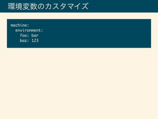 環境変数のカスタマイズ
machine:
environment:
foo: bar
baz: 123
 