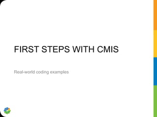 FIRST STEPS WITH CMIS

Real-world coding examples
 