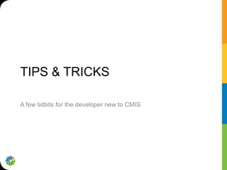 TIPS & TRICKS

A few tidbits for the developer new to CMIS
 