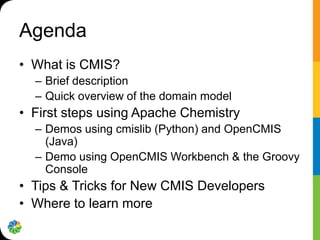 Agenda
• What is CMIS?
  – Brief description
  – Quick overview of the domain model
• First steps using Apache Chemistry
 ...